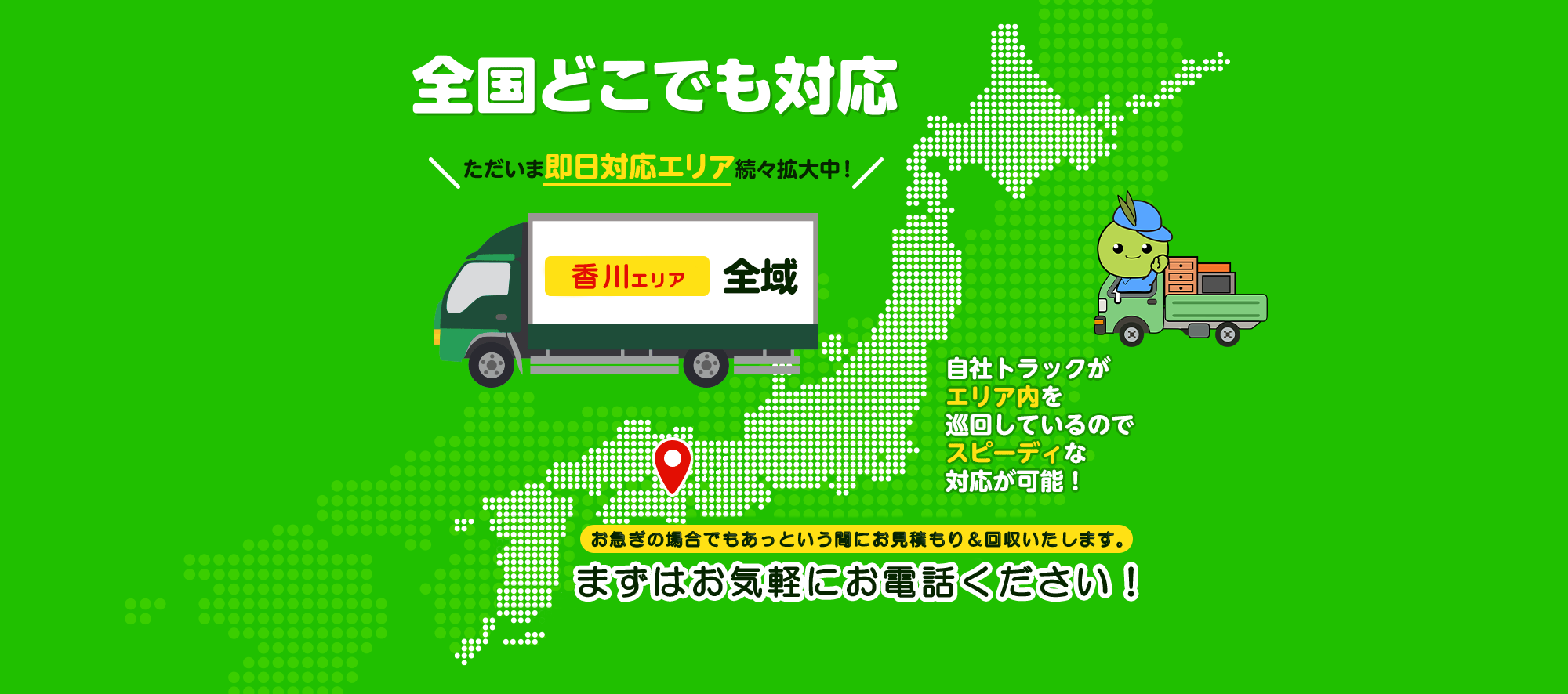 全国どこでも対応ただいま即日エリア続々拡大中！群馬エリア全域自社トラックがエリア内を巡回しているのでスピーディーな対応が可能！お急ぎの場合でもあっというまにお見積り＆回収いたします。まずはお気軽にお電話ください！